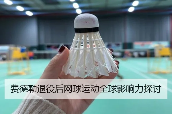 费德勒退役后网球运动全球影响力探讨